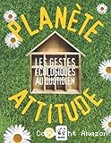 Planète attitude : Les gestes écologiques au quotidien