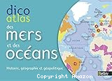 Dico atlas des mers et des océans : histoire, géographie et géopolitique